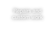 Repairs and custom work